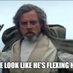 Luke Skywalker | WHY DOES HE LOOK LIKE HE'S FLEXING HIS MUSCLES | image tagged in luke skywalker | made w/ Imgflip meme maker