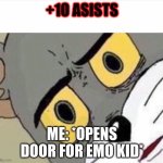 Uhm WHAT | +10 ASISTS; ME: *OPENS DOOR FOR EMO KID* | image tagged in disturbed tom improved | made w/ Imgflip meme maker