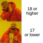 Giggity Giggity goo! | 18 or higher; 17 or lower | image tagged in memes,drake hotline bling | made w/ Imgflip meme maker