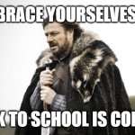 Winter Is Coming | BRACE YOURSELVES; BACK TO SCHOOL IS COMING | image tagged in winter is coming | made w/ Imgflip meme maker