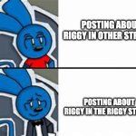 I'll put the link in the comments | POSTING ABOUT RIGGY IN OTHER STREAMS; POSTING ABOUT RIGGY IN THE RIGGY STREAM | image tagged in riggy the fancy runkey,riggy,memes,funny,streams,oh wow are you actually reading these tags | made w/ Imgflip meme maker