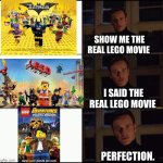 Only the OGs will get it | SHOW ME THE REAL LEGO MOVIE; I SAID THE REAL LEGO MOVIE; PERFECTION. | image tagged in show me the real,funny,movie,legos,funny memes,relatable memes | made w/ Imgflip meme maker