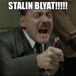 STALIN BLYAT!!!!! | STALIN BLYAT!!!!! | image tagged in hitler downfall,angry hitler,adolf hitler,hitler,cyka blyat | made w/ Imgflip meme maker