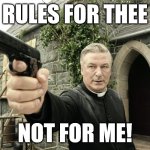 Baldwin | RULES FOR THEE; NOT FOR ME! | image tagged in baldwin | made w/ Imgflip meme maker