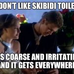 I don't like sand | I DON’T LIKE SKIBIDI TOILET. IT’S COARSE AND IRRITATING AND IT GETS EVERYWHERE. | image tagged in i don't like sand | made w/ Imgflip meme maker