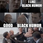 Captain america elevator | I LIKE BLACK HUMOR; GOOD; BLACK HUMOR | image tagged in captain america elevator | made w/ Imgflip meme maker