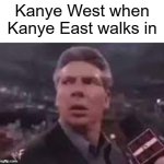 Celebrity meme | Kanye West when Kanye East walks in | image tagged in x when x walks in,kanye west | made w/ Imgflip meme maker