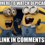 Excited Minions | I FOUND WHERE TO WATCH DEPICABLE ME 4!!! LINK IN COMMENTS! | image tagged in memes,excited minions | made w/ Imgflip meme maker