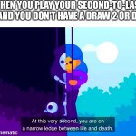 Having one card left in Uno be like | WHEN YOU PLAY YOUR SECOND-TO-LAST CARD AND YOU DON'T HAVE A DRAW 2 OR DRAW 4 | image tagged in kurzgesagt life and death,uno | made w/ Imgflip meme maker