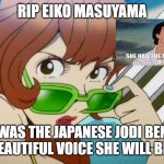 sad anime facts | RIP EIKO MASUYAMA; SHE WAS THE JAPANESE JODI BENSON WITH A BEAUTIFUL VOICE SHE WILL BE MISSED | image tagged in fujiko mine sunglasses,anime,beautiful,voice,rip,rest in peace | made w/ Imgflip meme maker