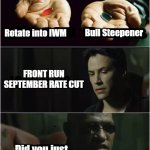 Front run September cuts | Bull Steepener; Rotate into IWM; FRONT RUN SEPTEMBER RATE CUT; Did you just take both pills? | image tagged in matrix choose pill | made w/ Imgflip meme maker