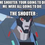 Huh | THE SHOOTER: YOUR GOING TO DIE 
ME: WERE ALL GOING TO DIE; THE SHOOTER : | image tagged in thunderhoof | made w/ Imgflip meme maker