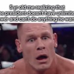Real | 5 yr old me realizing that the president doesn't have unlimited power and can't do anything he wants: | image tagged in gifs,first world problems | made w/ Imgflip video-to-gif maker