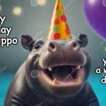 Hippo | Hope you have a wonderful day.  xXx; Happy Birthday Little Hippo | image tagged in hippo | made w/ Imgflip meme maker