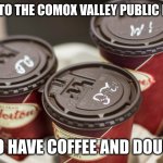 Tim Hortons | WELCOME TO THE COMOX VALLEY PUBLIC RESTROOM; WE ALSO HAVE COFFEE AND DOUGHNUTS | image tagged in tim hortons | made w/ Imgflip meme maker