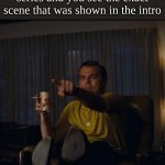 AHA | When you're watching a series and you see the exact scene that was shown in the intro | image tagged in leonardo dicaprio pointing,memes,funny,front page,viral,if you read this tag you are cursed | made w/ Imgflip meme maker