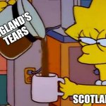 Lisa Simpson Coffee That x shit | ENGLAND'S TEARS; SCOTLAND | image tagged in lisa simpson coffee that x shit | made w/ Imgflip meme maker