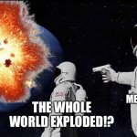 astronaut meme always has been template | THAT MEANS RUSSIA IS BACK; THE WHOLE WORLD EXPLODED!? | image tagged in astronaut meme always has been template | made w/ Imgflip meme maker
