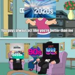 The 4 Decades are better than the 2020s | image tagged in the 4 decades are better than the 2020s | made w/ Imgflip meme maker