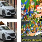 Dr. Doofenshmirtz Perry the Platypus | A Honda Civic?!?! Perry the Honda Civic!??!?! | image tagged in dr doofenshmirtz perry the platypus | made w/ Imgflip meme maker