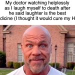 No comment. | My doctor watching helplessly as I laugh myself to death after he said laughter is the best medicine (I thought it would cure my HIV) | image tagged in kurt angle stare | made w/ Imgflip meme maker