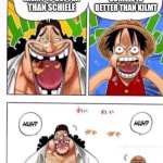 Luffy and Black beard, art debate | SCHIELE IS BETTER THAN KILMT; KILMT IS BETTER THAN SCHIELE | image tagged in luffy black beard huh,art,one piece | made w/ Imgflip meme maker