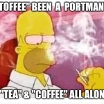 Toffee | HAS "TOFFEE" BEEN  A  PORTMANTEAU; OF "TEA" & "COFFEE" ALL ALONG? | image tagged in homer simpson smoking weed | made w/ Imgflip meme maker