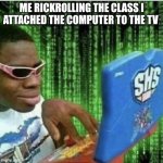 Ryan Beckford | ME RICKROLLING THE CLASS I ATTACHED THE COMPUTER TO THE TV | image tagged in ryan beckford | made w/ Imgflip meme maker