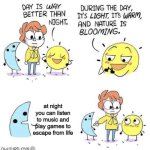 Thats why I prefer night | at night you can listen to music and play games to escape from life | image tagged in the day is better than night,memes,funny,relatable,night,lol | made w/ Imgflip meme maker