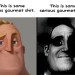 Same sentence, different meanings | This is some serious gourmet shit. This is some serious gourmet shit. | image tagged in mr incredible uncanny,memes | made w/ Imgflip meme maker