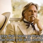 Southern Gentleman | I pray that I never go through whatever make y’all drink unsweet tea. | image tagged in southern gentleman | made w/ Imgflip meme maker