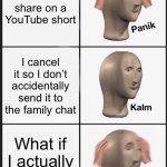 *checks the chat nervously* | I hit share on a YouTube short; I cancel it so I don’t accidentally send it to the family chat; What if I actually sent it | image tagged in memes,panik kalm panik,group chats,scary,relatable,family | made w/ Imgflip meme maker