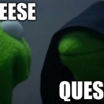 Chedda’ | CHEESE; QUESO | image tagged in memes,evil kermit | made w/ Imgflip meme maker