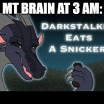 Darkstalker Eats a Snickers | MT BRAIN AT 3 AM: | image tagged in darkstalker eats a snickers | made w/ Imgflip meme maker