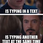 Texting each other at the same time | IS TYPING IN A TEXT; IS TYPING ANOTHER TEXT AT THE SAME TIME | image tagged in memes,marvel civil war 1 | made w/ Imgflip meme maker