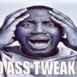Yo ass tweakin