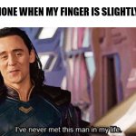 I Have Never Met This Man In My Life | MY PHONE WHEN MY FINGER IS SLIGHTLY WET: | image tagged in i have never met this man in my life | made w/ Imgflip meme maker