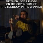 people who paid attention to their textbooks in school may understand this | ME WHEN I SEE A PHOTO ON THE COVER PAGE OF THE TEXTBOOK IN THE CHAPTER; UNINTERESTING, I KNOW | image tagged in leonardo dicaprio pointing,textbook,kinda,relatable | made w/ Imgflip meme maker