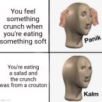 I love croutons | You feel something crunch when you're eating something soft; You're eating a salad and the crunch was from a crouton | image tagged in panik kalm,salad,croutons,yummy | made w/ Imgflip meme maker