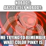 Or any characters with a color in their name | NOBODY:
ABSOLUTELY NOBODY:; ME TRYING TO REMEMBER WHAT COLOR PINKY IS | image tagged in anime guy brain waves | made w/ Imgflip meme maker