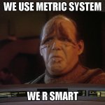 Pakled Go | WE USE METRIC SYSTEM; WE R SMART | image tagged in pakled go | made w/ Imgflip meme maker