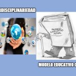 meme | INTERDISCIPLINARIEDAD; MODELO EDUCATIVO CADUCO | image tagged in meme educacion | made w/ Imgflip meme maker