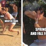 Me, a spring enjoyer: | SUMMER FANS; WINTER FANS; SPRING AND FALL FANS | image tagged in dabbing dude | made w/ Imgflip meme maker