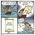 forgot to submit it a year ago lol | Plants are alive; VEGANS WHO ARE VEGANS BECAUSE THEY DON'T WANT TO HURT THE ANIMAL | image tagged in memes,the scroll of truth,vegan,lol so funny,plants,forgot to post this a year ago lol | made w/ Imgflip meme maker