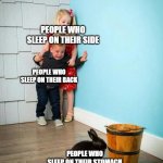 Why are we still here? | PEOPLE WHO SLEEP ON THEIR SIDE; PEOPLE WHO SLEEP ON THEIR BACK; PEOPLE WHO SLEEP ON THEIR STOMACH | image tagged in children scared of rabbit,memes,sleep | made w/ Imgflip meme maker
