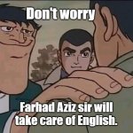 Akakichi no Eleven | Don't worry; Farhad Aziz sir will take care of English. | image tagged in akakichi no eleven | made w/ Imgflip meme maker