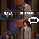 MAGA MAN | MAGA; DEEP STATE; IRAN | image tagged in memes,who killed hannibal,donald trump,deep state | made w/ Imgflip meme maker