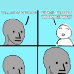 try getting angry | WITHOUT EYEBROWS YOU CANT GET ANGRY; TELL ME SOMETHING | image tagged in angry npc wojak,funny,funny memes,funny meme | made w/ Imgflip meme maker
