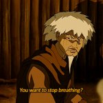 Avatar - You want to stop breathing?!? meme