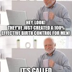 Birth Control | HEY, LOOK!
 THEY'VE JUST CREATED A 100% EFFECTIVE BIRTH CONTROL FOR MEN! IT'S CALLED THE CYBERTRUCK. | image tagged in old man cup of coffee,humor,funny,joke | made w/ Imgflip meme maker